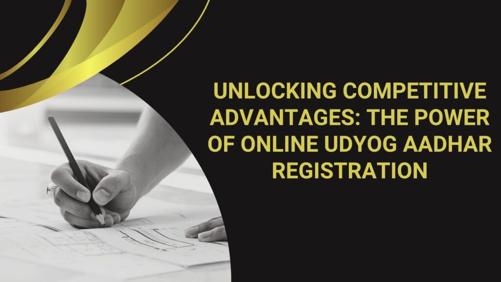 Unlocking Competitive Advantages: The Power of Online Udyog Aadhar Registration